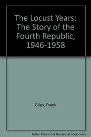 The locust years : the story of the Fourth French Republic, 1946-1958 / Frank Giles.