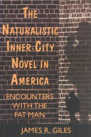 The naturalistic inner-city novel in America : encounters with the fat man / James R. Giles.