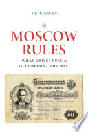 Moscow rules : what drives Russia to confront the West / Keir Giles.