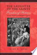 The laughter of the saints : parodies of holiness in late Medieval and Renaissance Spain / Ryan D. Giles.