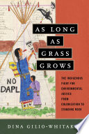 As long as grass grows : the indigenous fight for environmental justice, from colonization to Standing Rock /