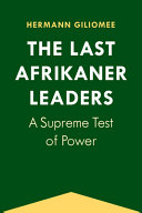 The last Afrikaner leaders : a supreme test of power /