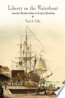 Liberty on the waterfront American maritime culture in the Age of Revolution /