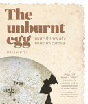 The unburnt egg : more stories of a museum curator /