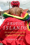 Erotic islands : art and activism in the queer Caribbean / Lyndon K. Gill.
