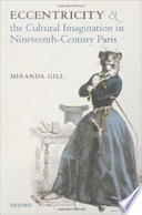 Eccentricity and the cultural imagination in nineteenth-century Paris /