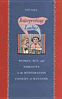 Interpreting ladies : women, wit, and morality in the Restoration comedy of manners / Pat Gill.