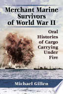 Merchant marine survivors of World War II : oral histories of cargo carrying under fire / Michael Gillen.