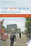 The new Black politician : Cory Booker, Newark, and post-racial America / Andra Gillespie.