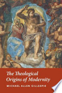 The theological origins of modernity / Michael Allen Gillespie.