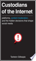 Custodians of the internet : platforms, content moderation, and the hidden decisions that shape social media / Tarleton Gillespie.