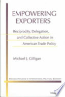 Empowering exporters : reciprocity, delegation, and collective action in American trade policy /