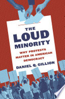 The loud minority : why protests matter in American democracy / Daniel Q. Gillion.