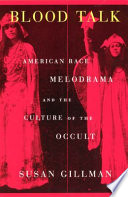 Blood talk : American race melodrama and the culture of the occult / Susan Gillman.