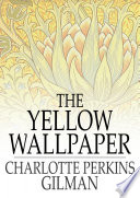 The yellow wallpaper / Charlotte Perkins Gilman.