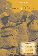 The dance of politics : gender, performance, and democratization in Malawi / Lisa Gilman.