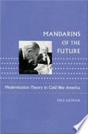 Mandarins of the future : modernization theory in Cold War America / Nils Gilman.