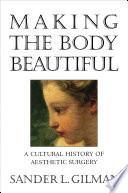 Making the body beautiful a cultural history of aesthetic surgery /