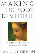 Making the body beautiful : a cultural history of aesthetic surgery /