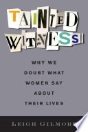 Tainted witness : why we doubt what women say about their lives / Leigh Gilmore.