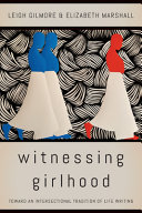 Witnessing girlhood : toward an intersectional tradition of life writing /