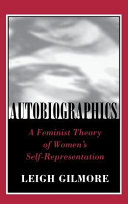 Autobiographics : a feminist theory of women's self-representation /