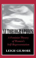 Autobiographics : a feminist theory of women's self-representation / Leigh Gilmore.