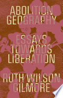 Abolition geography : essays towards liberation / Ruth Wilson Gilmore ; edited by Brenna Bhandar and Alberto Toscano.