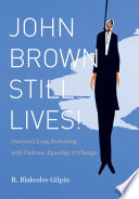 John Brown still lives! America's long reckoning with violence, equality, & change /