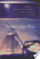 Darker than blue : on the moral economies of Black Atlantic culture / Paul Gilroy.