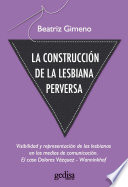 La construccion de la lesbiana perversa : visibilidad y representacion de las lesbianas en los medios de comunicacion, el caso Dolorez Vazquez-Wanninkhof /