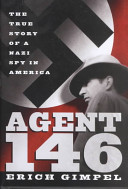 Agent 146 : the true story of a Nazi spy in America / Erich Gimpel ; foreword by Charles Whiting.