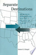 Separate destinations : migration, immigration, and the politics of places / James G. Gimpel.