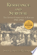 Resistance and survival : the Jewish community in Kaunas, 1941-1944 / Sara Ginaite-Rubinson.