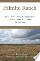 Palmito Ranch : from Civil War battlefield to national historic landmark / Jody Edward Ginn and William Alexander McWhorter ; foreword by Richard B. McCaslin.