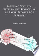 Mapping society : settlement structure in later Bronze Age Ireland /