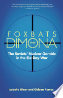 Foxbats over Dimona : the Soviets' nuclear gamble in the Six-Day War / Isabella Ginor and Gideon Remez.