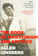 The book of martyrdom and artifice : first journals and poems, 1937-1952 / [Allen Ginsberg] ; edited by Juanita Lieberman-Plimpton and Bill Morgan.