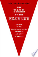 The fall of the faculty the rise of the all-administrative university and why it matters /