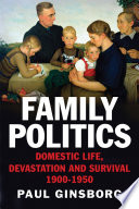 Family politics : domestic life, devastation and survival, 1900-1950 / Paul Ginsborg.