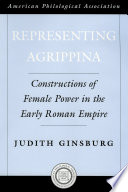 Representing Agrippina : constructions of female power in the early Roman Empire /