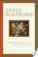 Threads and traces : true, false, fictive / Carlo Ginzburg ; translated by Anne C. Tedeschi and John Tedeschi.