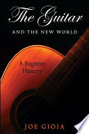 The guitar and the new world : a fugitive history /