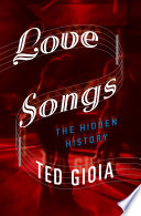 Love songs : a hidden history / Ted Gioia.