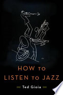 How to listen to jazz / Ted Gioia.