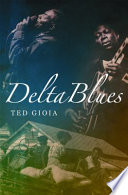 Delta blues : the life and times of the Mississippi Masters who revolutionized American music / Ted Gioia ; artwork by Neil Harpe.