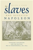 The slaves who defeated Napoleon : Toussaint Louverture and the Haitian War of Independence, 1801-1804 /