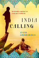 India calling : an intimate portrait of a nation's remaking / Anand Giridharadas.