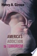 America's addiction to terrorism / by Henry A. Giroux.