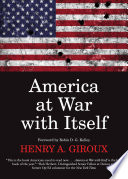 America at war with itself / Henry A. Giroux ; foreword by Robin D.G. Kelley.
